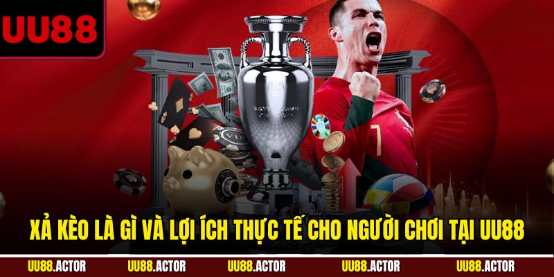 Xả Kèo Là Gì Và Lợi Ích Thực Tế Tại UU88 4 Xả kèo là gì và lợi ích thực tế cho người chơi tại UU88